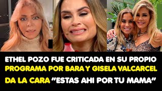 ETHEL POZO FUE CRITICADA EN SU PROPIO PROGRAMA POR BARA Y GISELA DA LA CARA “ESTAS AHI POR TU MAMA” [upl. by Sateia793]