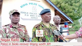 POLICE IN ISIOLO HAVE RECOVERED BHANG WORTH OVER 6M [upl. by Esila821]