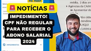 IMPEDIMENTOCPF NÃO REGULAR PARA RECEBER O ABONO SALARIAL 2024 [upl. by Arekahs]