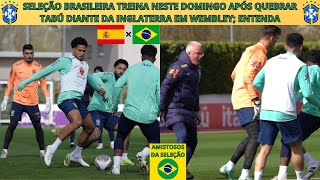 SELEÃ‡ÃƒO BRASILEIRA TREINA NESTE DOMINGO APÃ“S QUEBRAR TABÃš DIANTE DA INGLATERRA EM WEMBLEY ENTENDA [upl. by Ativla324]