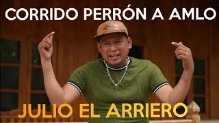 CORRIDO PERRON A ANDRÉS MANUEL LÓPEZ OBRADOR JULIO EL ARRIERO [upl. by Heinrike]