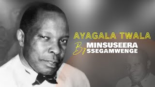 AYAGALA TWALA By Minsuseera Ssegamwenge [upl. by Kenji]