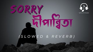 Sorry Dipannita  সরি দীপান্বিতা  Slowed and Reverb [upl. by Gavette111]