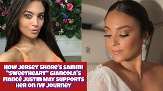 How Jersey Shores Sammi quotSweetheartquot Giancolas Fiancé Justin May Supports Her on IVF Journey [upl. by Alios]