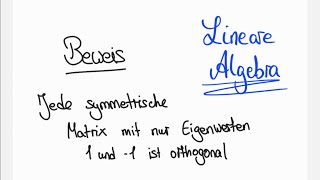 Jede symmetrische Matrix mit nur Eigenwerten 1 und 1 is orthogonal  Beweis Lineare Algebra [upl. by Balkin]