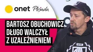 Bartosz Obuchowicz walczył z uzależnieniem quotPostanowiłem uciec śmierci spod kosyquot Plejada [upl. by Eimaj861]