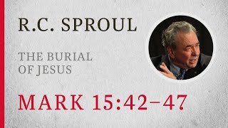 The Burial of Jesus Mark 1542–47 — A Sermon by RC Sproul [upl. by Salba]