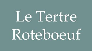 How to Pronounce Le Tertre Roteboeuf Correctly in French [upl. by Aikim708]