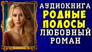 😱 АУДИОКНИГА ЛЮБОВНЫЙ РОМАН РОДНЫЕ ПОЛОСЫ 😱 ПОЛНАЯ ВЕРСИЯ 😱 НОВИНКА 2023 😱 [upl. by Retsae]