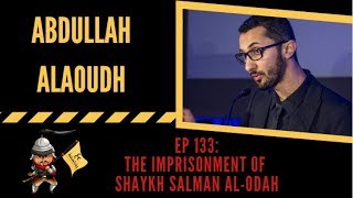 EP 133 The Imprisonment of Shaykh Salman AlOdah  Abdullah Alaoudh [upl. by Paff]