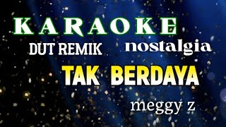 KARAOK NOSTALGIA REMIX DUT  TAK BERDAYA MEGGY Z CIPT JUNAEDY SAM [upl. by Otsenre903]