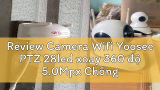 Review Camera Wifi Yoosee PTZ 28led xoay 360 độ 50Mpx Chống nước BẢO HÀNH 12 THÁNG [upl. by Rechaba]