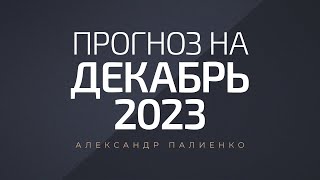 Прогноз на Декабрь 2023 года Александр Палиенко [upl. by Aaron]