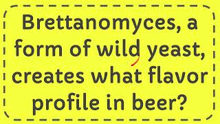 Brettanomyces a form of wild yeast creates what flavor profile in beer [upl. by Leiva]