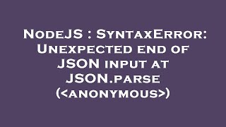 NodeJS  SyntaxError Unexpected end of JSON input at JSONparse  anonymous [upl. by Meraree]