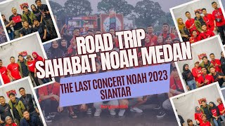 Semua Tentang Perjalanan Sahabat Medan Road To Siantar  Last Concert Noah 2023 [upl. by Airat70]