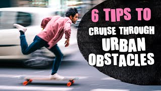 6 TIPS to cruise through urban obstacles   LONGBOARD TALK EP3 [upl. by Sugden]