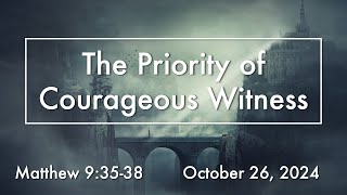 October 26 2024  Sermon  Priority of Courageous Witness Matthew 93538 [upl. by Goldston798]