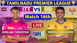 Dindigul Dragons vs IDream Tiruppur Tamizhans 16th Match  DD vs ITT 16th Live Score amp Commentary [upl. by Kolivas]