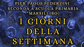 I GIORNI DELLA SETTIMANA  PIER PAOLO PEDERZINI amp SECONDA A SCUOLA PRIMARIA quotMARSILIquot BO [upl. by Noonberg]