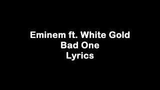 Eminem  Bad One ft White Gold Lyrics [upl. by Solberg642]