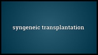 Syngeneic transplantation Meaning [upl. by Lamson825]