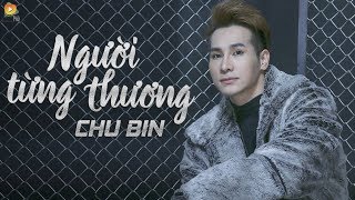 Người Từng Thương  Chu Bin  OFFICIAL Lyric Video [upl. by Maclean]