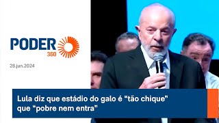 Lula diz que estádio do galo é “tão chique” que “pobre nem entra” [upl. by Aicnatsnoc847]