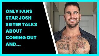 ONLY FANS STAR JOSH SEITER TALKS ABOUT COMING OUT AND GETTING MARRIED – LIFE IS SHORT [upl. by Nahtiek]