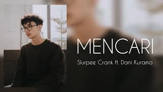 Mencari  Slurpee Crank ft Dani Kurama Lirik [upl. by Atneuqal]