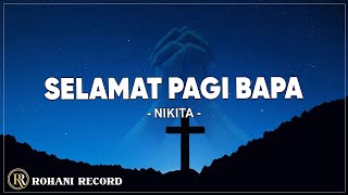 Selamat Pagi Bapa  Nikita Lirik Lagu Rohani Kristen 2024 [upl. by Archibaldo]