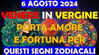 6 Agosto 2024  Venere in Vergine Porta Amore e Fortuna Per Questi Segni Zodiacali [upl. by Bing]