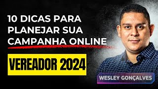 10 Dicas para Planejar sua Campanha para Vereador 2024  Wesley Gonçalves [upl. by Ledoux]