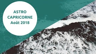 CAPRICORNE ASTRO Août 2018 [upl. by Herv]