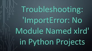 Troubleshooting ImportError No Module Named xlrd in Python Projects [upl. by Miguel637]