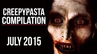 CREEPYPASTA COMPILATION  JULY 2015 [upl. by Jt]