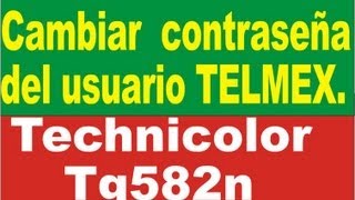 Cambiar contraseña Usuario Administrador Technicolor TG582n Modem telmex [upl. by Sela]