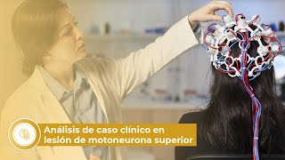 Neurociencia Análisis de Caso Clínico en Lesión de Motoneurona Superior [upl. by Camm237]