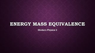 Modern Physics 2 EnergyMass Equivalence [upl. by Holmes]