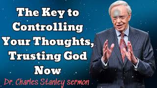 The Key to Controlling Your Thoughts Trusting God Now  Dr Charles Stanley sermon [upl. by Ibrad45]