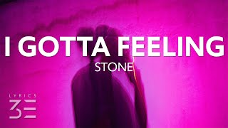 STONE  I Gotta Feeling Lyrics [upl. by Charita809]