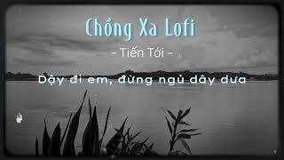 CHỒNG XA Lofi Ver  TIẾN TỚI  Dậy ra coi lòng hết đau chưa [upl. by Naves]