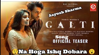 Galti Song Teaser Aayush Sharma Yukti Thareja Vishal Mishra Kaushal Kishore Arvvindr S Khaira Drj R [upl. by Ettenil942]