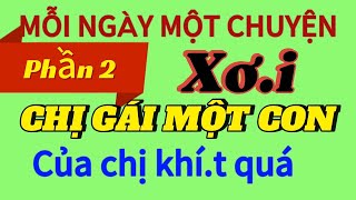 Phần 2 Xơi CHỊ GÁI MỘT CON  phê ê hết nước chấm  Nghe ngay kẻo phí  Mỗingàymộtchuyệni4w [upl. by Kassey504]