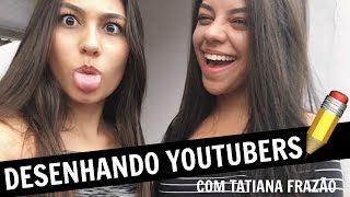 DESENHANDO YOUTUBERS FT Tatiana Frazão  Por Arte Vlog [upl. by Kikelia]