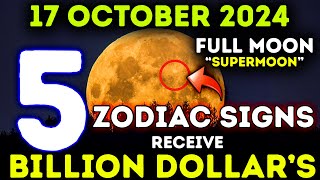 17th October 2024 🌚 Full Moon These 5 Zodiac Signs Will Receive Billion Dollars [upl. by Aramas]