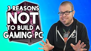 Three Reasons NOT to Build a Gaming PC and 4 reasons you still should [upl. by Nylcsoj]