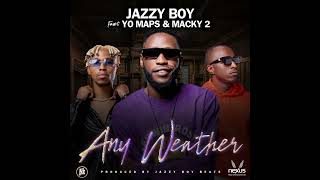 Any Weather  Jazzy Boy ft Yo Maps x Macky2 [upl. by Juakn]