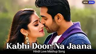 Kabhi Door Na Jaana  New Hindi Mashup Song 2024 [upl. by Aynodal]