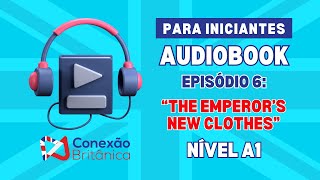 Audiobook para Iniciantes Ep 6 The Emperors New Clothes  Nível A1 de Inglês [upl. by Ramirol]